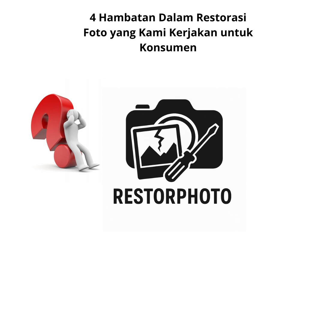 4 Hambatan Dalam Restorasi Foto yang Kami Kerjakan untuk Konsumen